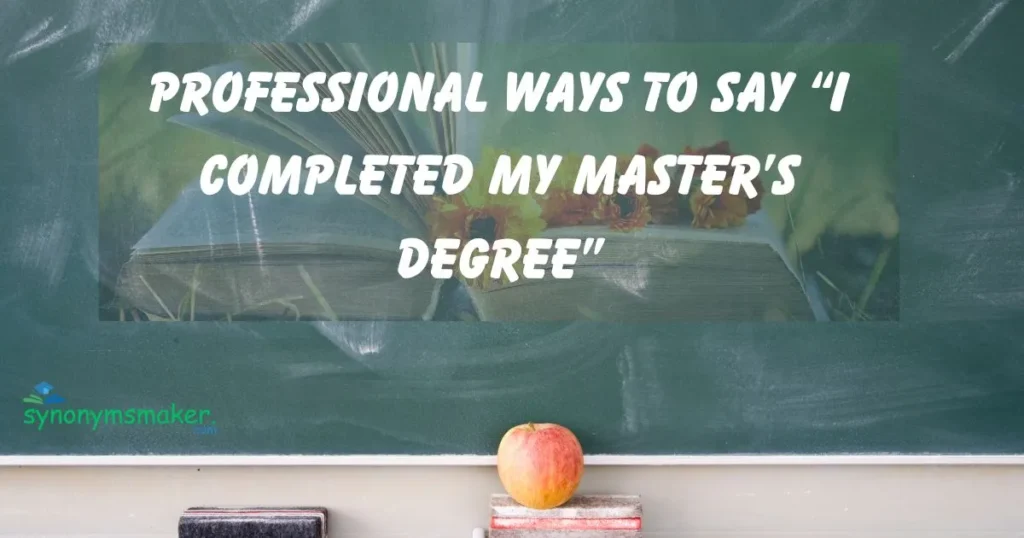 “I completed my Master’s degree”