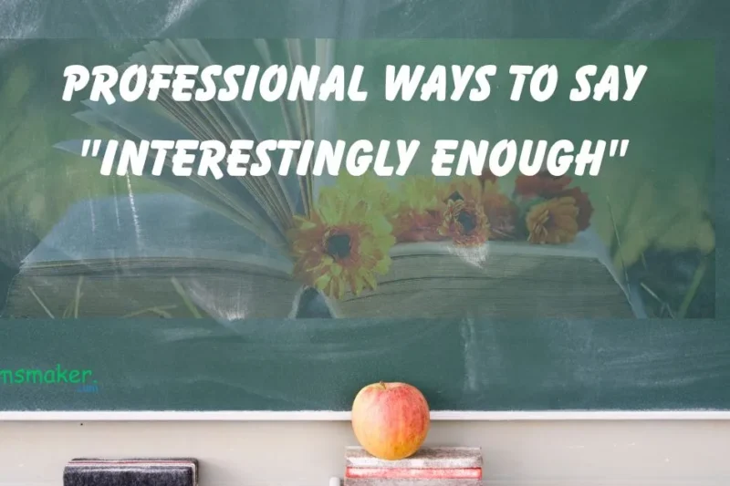 15+ Professional  Ways to Say “Interestingly Enough”